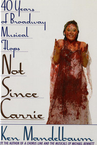 Not Since Carrie (Forty Years of Broadway Musical Flops) by Ken Mandelbaum, 9780312082734