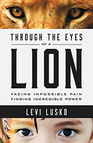 Through the Eyes of a Lion (Facing Impossible Pain, Finding Incredible Power) by Levi Lusko, Steven Furtick, 9780718032142
