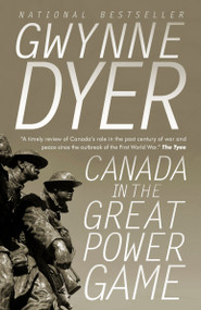 Canada in the Great Power Game: 1914-2014 by Gwynne Dyer, 9780307361691