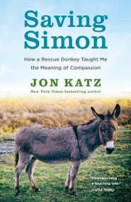 Saving Simon (How a Rescue Donkey Taught Me the Meaning of Compassion) by Jon Katz, 9780345531209