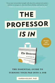 The Professor Is In (The Essential Guide to Turning Your PhD into a Job) by Karen Kelsky, 9780553419429