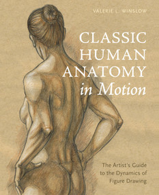 Classic Human Anatomy in Motion (The Artist's Guide to the Dynamics of Figure Drawing) by Valerie L. Winslow, 9780770434144