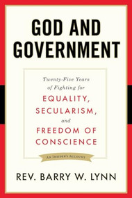 God and Government (Twenty-Five Years of Fighting for Equality, Secularism, and Freedom Of Conscience) by Barry W. Lynn, 9781633880245