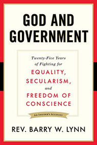 God and Government (Twenty-Five Years of Fighting for Equality, Secularism, and Freedom Of Conscience) by Barry W. Lynn, 9781633880245
