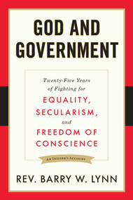 God and Government (Twenty-Five Years of Fighting for Equality, Secularism, and Freedom Of Conscience) by Barry W. Lynn, 9781633880245