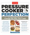 Pressure Cooker Perfection (100 Foolproof Recipes That Will Change the Way You Cook) by America's Test Kitchen, 9781936493418