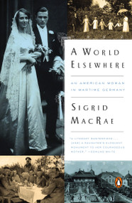 A World Elsewhere (An American Woman in Wartime Germany) by Sigrid MacRae, 9780143127482