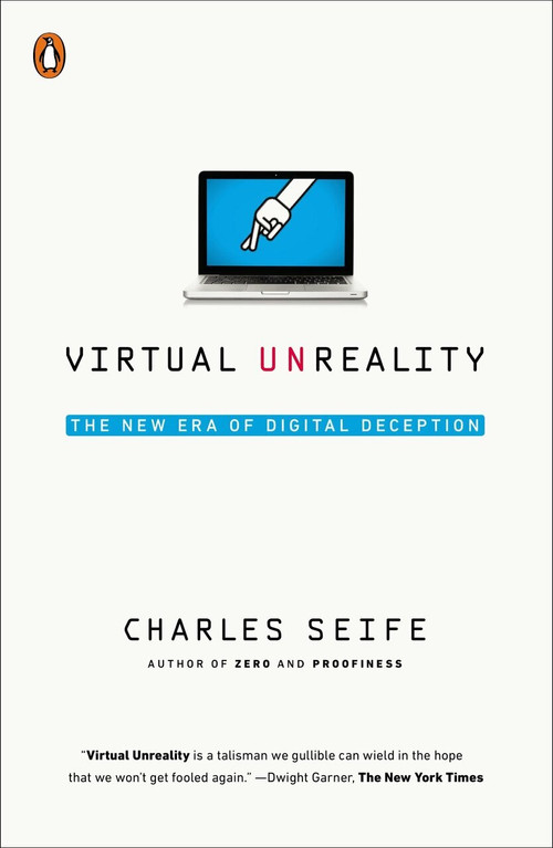 Virtual Unreality (The New Era of Digital Deception) by Charles Seife, 9780143127673