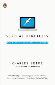 Virtual Unreality (The New Era of Digital Deception) by Charles Seife, 9780143127673