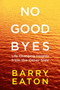 No Goodbyes (Life-Changing Insights from the Other Side) by Barry Eaton, 9780399172656
