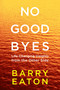 No Goodbyes (Life-Changing Insights from the Other Side) by Barry Eaton, 9780399172656