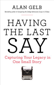 Having the Last Say (Capturing Your Legacy in One Small Story) by Alan Gelb, 9780399174872