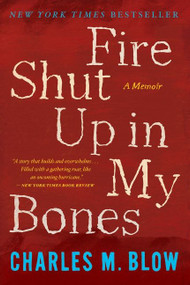Fire Shut Up In My Bones by Charles M. Blow, 9780544570115