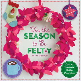 'Tis the Season to Be Felt-y (Over 40 Handmade Holiday Decorations) by Kathy Sheldon, Amanda Carestio, 9781454708865