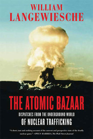 The Atomic Bazaar (Dispatches from the Underground World of Nuclear Trafficking) by William Langewiesche, 9780374531324