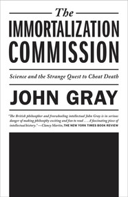 The Immortalization Commission (Science and the Strange Quest to Cheat Death) by John Gray, 9780374533236