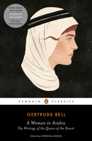 A Woman in Arabia (The Writings of the Queen of the Desert) by Gertrude Bell, Georgina Howell, Georgina Howell, 9780143107378