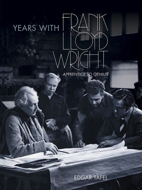 Years with Frank Lloyd Wright (Apprentice to Genius) by Edgar Tafel, 9780486248011
