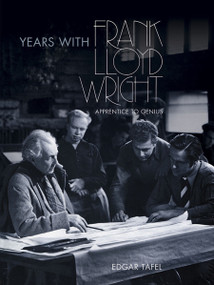 Years with Frank Lloyd Wright (Apprentice to Genius) by Edgar Tafel, 9780486248011