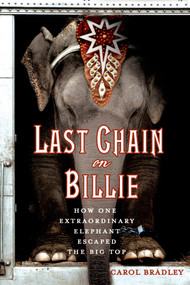 Last Chain On Billie (How One Extraordinary Elephant Escaped the Big Top) by Carol Bradley, 9781250068644