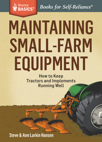 Maintaining Small-Farm Equipment (How to Keep Tractors and Implements Running Well. A Storey BASICS® Title) by Steve Hansen, Ann Larkin Hansen, 9781612125275