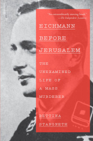 Eichmann Before Jerusalem (The Unexamined Life of a Mass Murderer) by Bettina Stangneth, 9780307950161