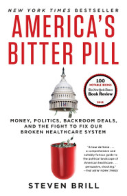 America's Bitter Pill (Money, Politics, Backroom Deals, and the Fight to Fix Our Broken Healthcare System) by Steven Brill, 9780812986686