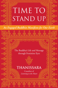 Time to Stand Up (An Engaged Buddhist Manifesto for Our Earth -- The Buddha's Life and Message through Feminine Eyes) by Thanissara, 9781583949160