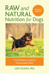 Raw and Natural Nutrition for Dogs, Revised Edition (The Definitive Guide to Homemade Meals) by Lew Olson, Christie Keith, 9781583949474