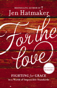 For the Love (Fighting for Grace in a World of Impossible Standards) by Jen Hatmaker, 9780718031824