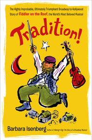 Tradition! (The Highly Improbable, Ultimately Triumphant Broadway-to-Hollywood Story of Fiddler on the Roof, the World's Most Beloved Musical) by Barbara Isenberg, 9781250075376