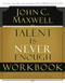 Talent is Never Enough Workbook (No Matter How Gifted You Are, These 13 Choices Will Make You Better) by John C. Maxwell, 9781418527730
