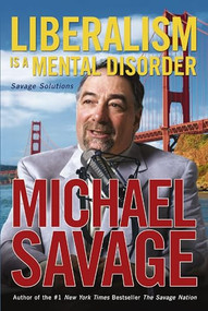 Liberalism Is a Mental Disorder (Savage Solutions) by Michael Savage, 9781595550439
