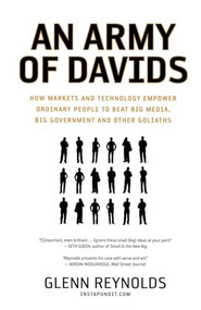 An Army of Davids (How Markets and Technology Empower Ordinary People to Beat Big Media, Big Government, and Other Goliaths) by Glenn Reynolds, 9781595551139