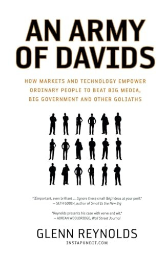 An Army of Davids (How Markets and Technology Empower Ordinary People to Beat Big Media, Big Government, and Other Goliaths) by Glenn Reynolds, 9781595551139