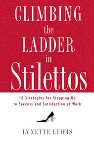 Climbing the Ladder in Stilettos (10 Strategies for Stepping Up to Success and Satisfaction at Work) by Lynette Lewis, 9781595551443