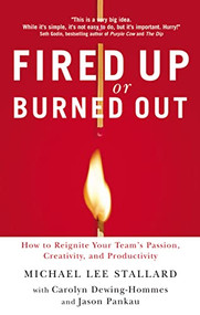 Fired Up or Burned Out (How to Reignite Your Team's Passion, Creativity, and Productivity) by Michael L. Stallard, 9781595552815