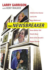 The NewsBreaker (A Behind the Scenes Look at the News Media and Never Before Told Details about Some of the Decade's Biggest Stories) by Larry Garrison, 9781595552877
