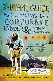 The Hippie Guide to Climbing Corporate Ladder and   Other Mountains (How JanSport Makes It Happen) by Skip Yowell, 9781595552891