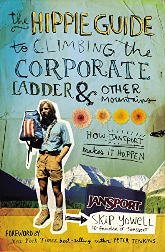 The Hippie Guide to Climbing Corporate Ladder and   Other Mountains (How JanSport Makes It Happen) by Skip Yowell, 9781595552891