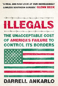 Illegals (The Unacceptable Cost of America's Failure to Control Its Borders) by Darrell Ankarlo, 9781595553492