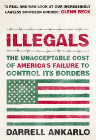 Illegals (The Unacceptable Cost of America's Failure to Control Its Borders) by Darrell Ankarlo, 9781595553492
