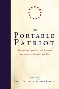 The Portable Patriot (Documents, Speeches, and Sermons That Compose the American Soul) by Joel J. Miller, Kristen Parrish, 9781595555441