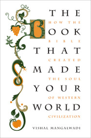 The Book that Made Your World (How the Bible Created the Soul of Western Civilization) by Vishal Mangalwadi, 9781595555458