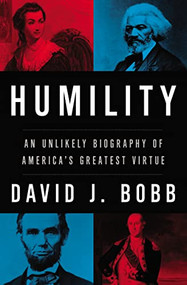 Humility (An Unlikely Biography of America's Greatest Virtue) by David Bobb, 9781595555694