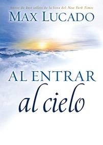 Al entrar al cielo (Spanish Edition) by Max Lucado, 9781602550063