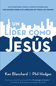 Un líder como Jesús (Lecciones del mejor modelo a seguir  del liderazgo de todos los tiempos) (Spanish Edition) by Ken Blanchard, 9781602550704