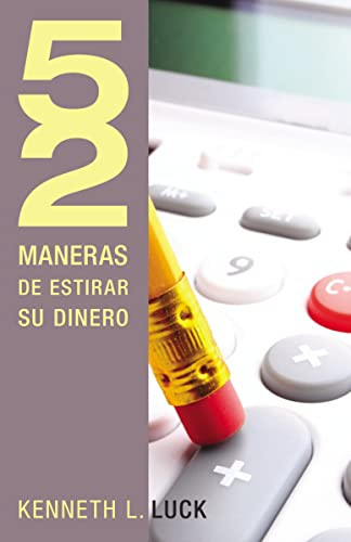 52 maneras de estirar su dinero (Spanish Edition) by Kenneth Luck, 9781602556287