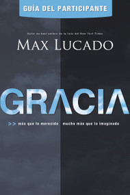 Gracia - Guía del participante (Más que lo merecido, mucho más que lo imaginado) (Spanish Edition) by Max Lucado, 9781602558267
