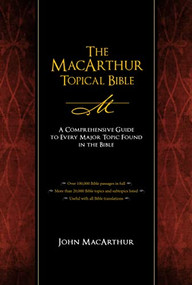 The MacArthur Topical Bible (A Comprehensive Guide to Every Major Topic Found in the Bible) by John F. MacArthur, Thomas Nelson, 9781418543761